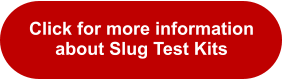 Click for more information about Slug Test Kits